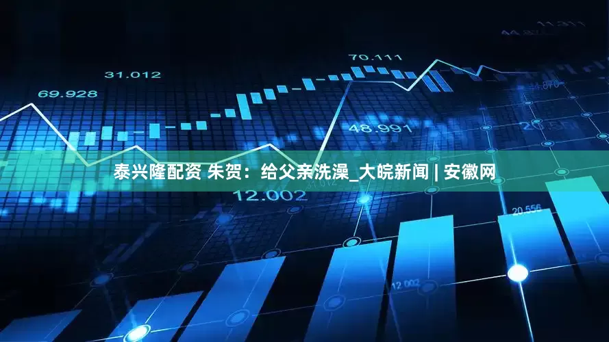 泰兴隆配资 朱贺：给父亲洗澡_大皖新闻 | 安徽网