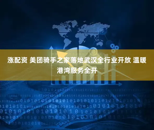 涨配资 美团骑手之家落地武汉全行业开放 温暖港湾服务全开